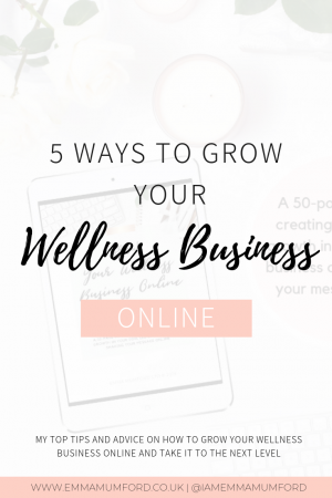 5 WAYS TO GROW YOUR WELLNESS BUSINESS ONLINE - Emma Mumford