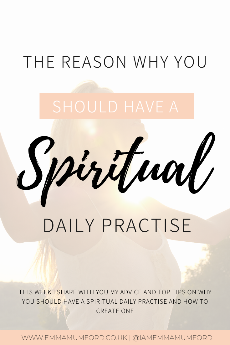 THE REASON WHY YOU SHOULD HAVE A SPIRITUAL DAILY PRACTISE - Emma Mumford