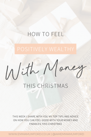 HOW TO FEEL POSITIVELY WEALTHY WITH MONEY THIS CHRISTMAS - Emma Mumford