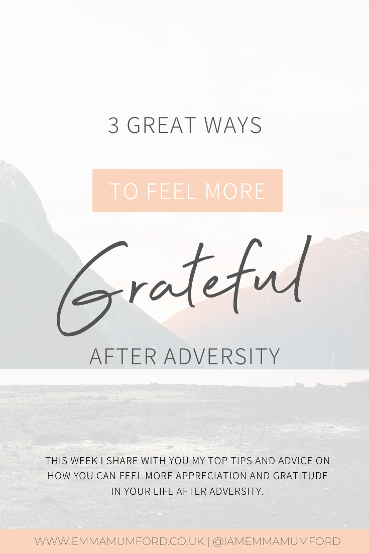3 GREAT WAYS TO FEEL MORE GRATEFUL AFTER ADVERSITY - Emma Mumford