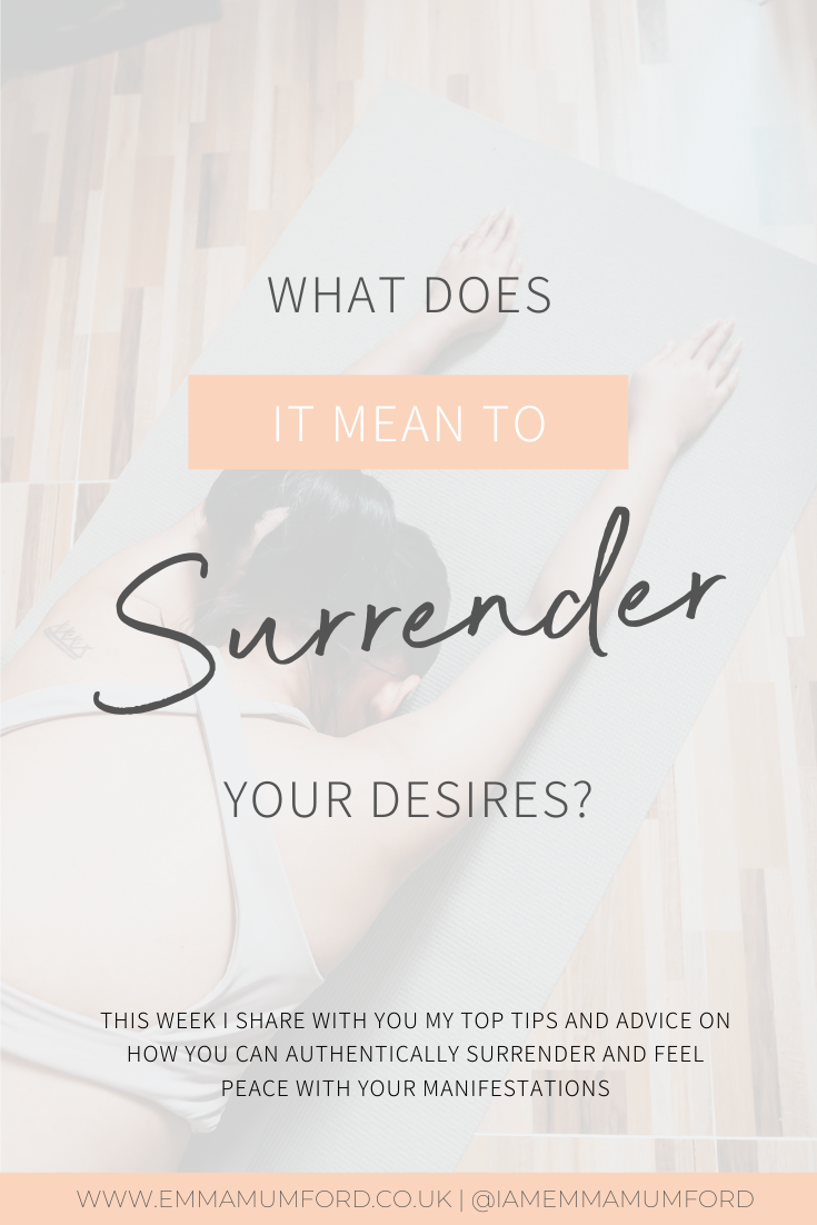 WHAT DOES IT MEAN TO SURRENDER YOUR DESIRES? - Emma Mumford