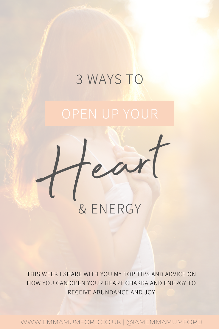 3 WAYS TO OPEN UP YOUR HEART & ENERGY - Emma Mumford