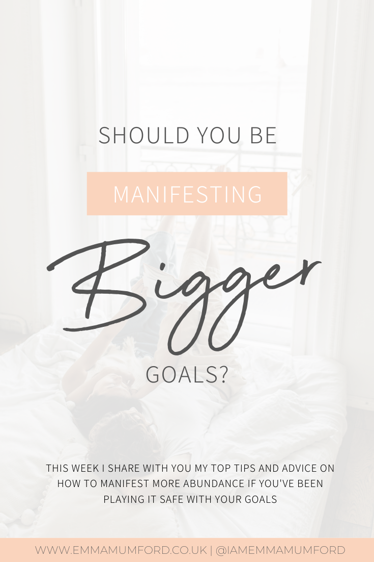 SHOULD YOU BE MANIFESTING BIGGER GOALS? - Emma Mumford
