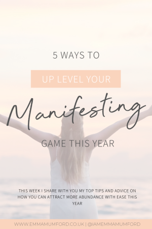 5 WAYS TO UP LEVEL YOUR MANIFESTING GAME THIS YEAR - Emma Mumford