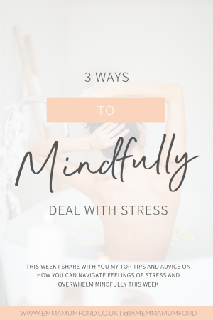 3 WAYS TO MINDFULLY DEAL WITH STRESS - Emma Mumford