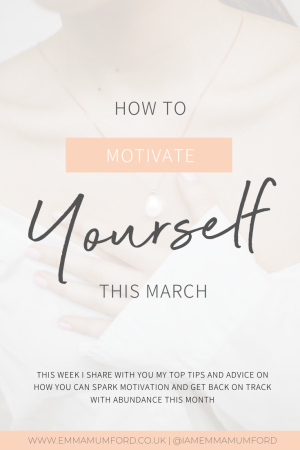 HOW TO MOTIVATE YOURSELF THIS MARCH - Emma Mumford