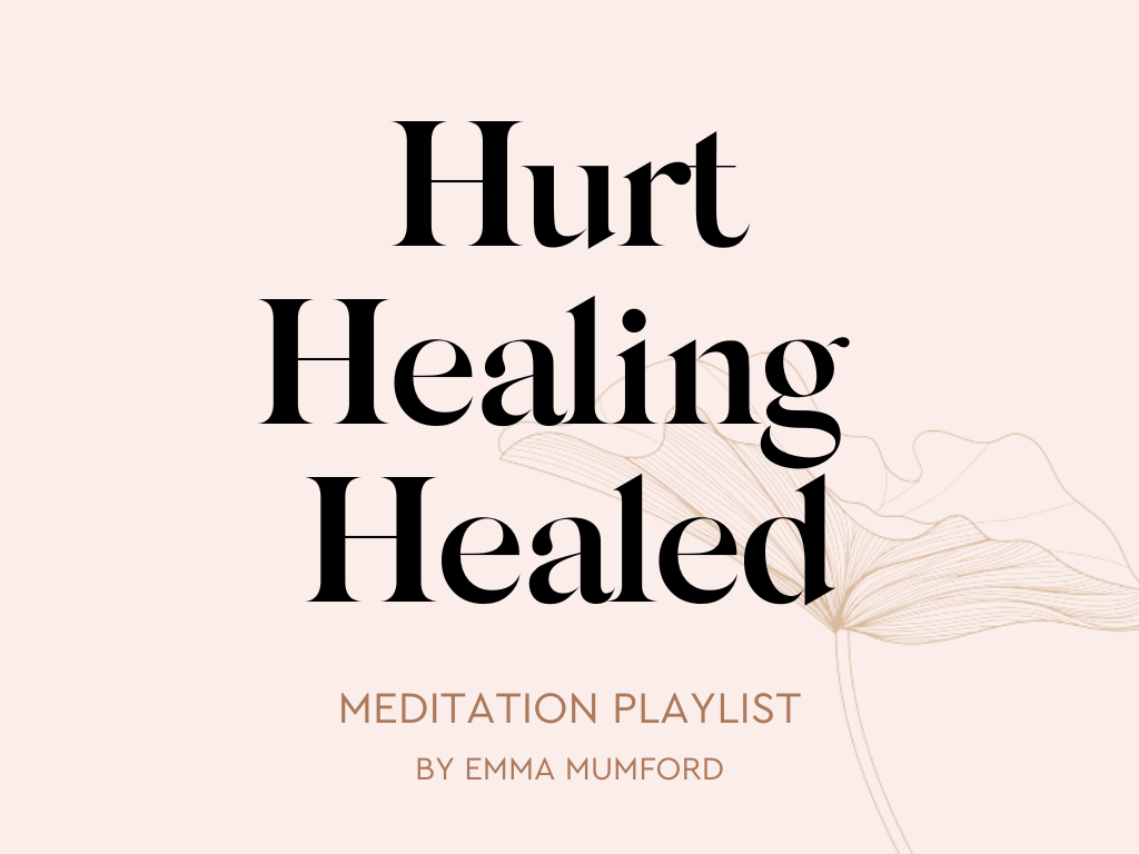 HURT, HEALING, HEALED – MEDITATION PLAYLIST BY EMMA MUMFORD