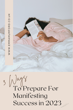 3 WAYS TO PREPARE FOR MANIFESTING SUCCESS IN 2023 - Emma Mumford